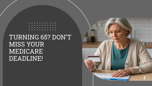 Turning 65? Don’t Miss Your Medicare Deadline!